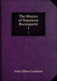 The History of Napoleon Buonaparte. 1