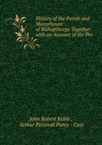 History of the Parish and Manorhouse of Bishopthorpe Together with an Account of the Pre .