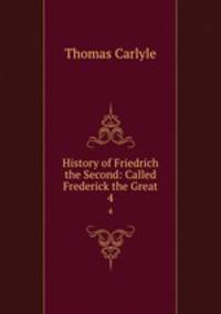 History of Friedrich the Second: Called Frederick the Great. 4