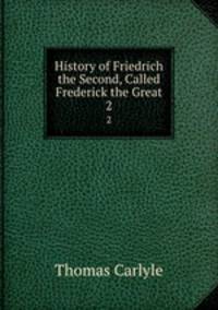 History of Friedrich the Second, Called Frederick the Great. 2