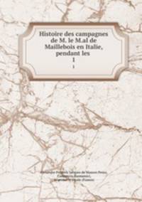 Histoire des campagnes de M. le M.al de Maillebois en Italie, pendant les .. 1