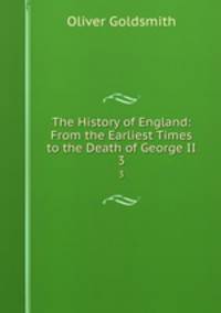The History of England: From the Earliest Times to the Death of George II.. 3