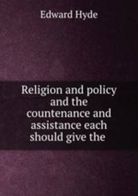 Religion and policy and the countenance and assistance each should give the .
