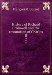 History of Richard Cromwell and the restoration of Charles II.. 2
