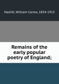 Remains of the early popular poetry of England;