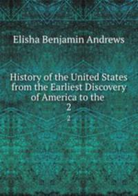 History of the United States from the Earliest Discovery of America to the .. 2