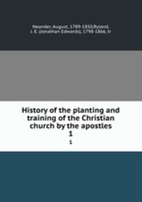 History of the planting and training of the Christian church by the apostles. 1