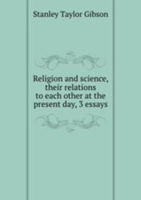 Religion and science, their relations to each other at the present day, 3 essays