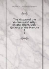 The History of the Valorous and Wity-knight-errant, Don-Quixote of the Mancha. 1