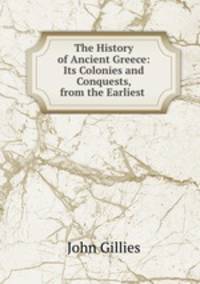 The History of Ancient Greece: Its Colonies and Conquests, from the Earliest .