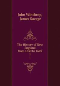 The History of New England from 1630 to 1649. 1