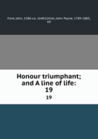Honour triumphant; and A line of life:. 19