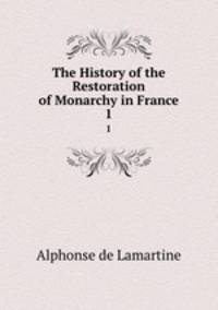 The History of the Restoration of Monarchy in France. 1