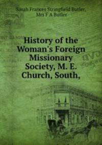 History of the Woman`s Foreign Missionary Society, M. E. Church, South,