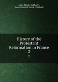 History of the Protestant Reformation in France. 2