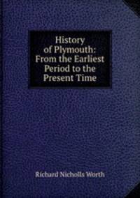 History of Plymouth: From the Earliest Period to the Present Time