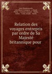 Relation des voyages entrepris par ordre de Sa Majest britannique pour .