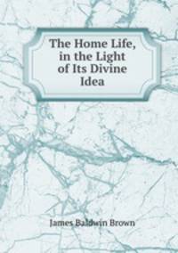 The Home Life, in the Light of Its Divine Idea