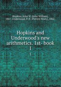Hopkins and Underwood`s new arithmetics. 1st- book. 1