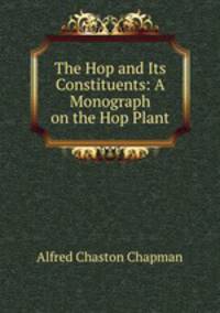 The Hop and Its Constituents: A Monograph on the Hop Plant