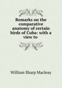 Remarks on the comparative anatomy of certain birds of Cuba: with a view to .