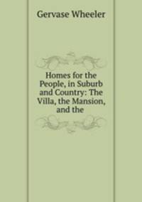 Homes for the People, in Suburb and Country: The Villa, the Mansion, and the .