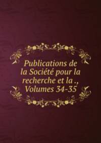 Publications de la Socit pour la recherche et la ., Volumes 34-35