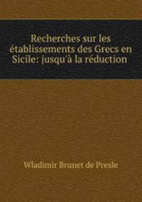 Recherches sur les tablissements des Grecs en Sicile: jusqu` la rduction .