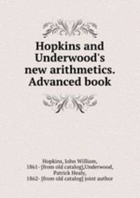 Hopkins and Underwood`s new arithmetics. Advanced book