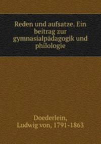 Reden und aufsatze. Ein beitrag zur gymnasialpdagogik und philologie