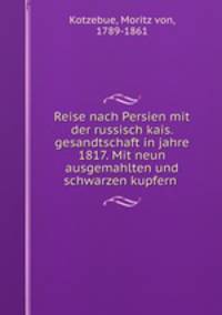 Reise nach Persien mit der russisch kais. gesandtschaft in jahre 1817. Mit neun ausgemahlten und schwarzen kupfern