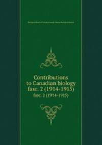 Contributions to Canadian biology. fasc. 2 (1914-1915)