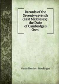 Records of the Seventy-seventh (East Middlesex): the Duke of Cambridge`s Own .