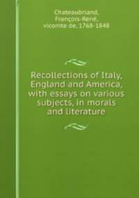 Recollections of Italy, England and America, with essays on various subjects, in morals and literature