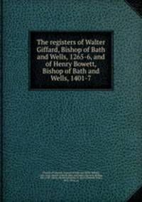 The registers of Walter Giffard, Bishop of Bath and Wells, 1265-6, and of Henry Bowett, Bishop of Bath and Wells, 1401-7