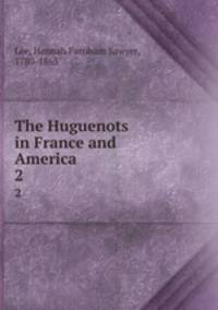 The Huguenots in France and America. 2