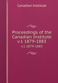 Proceedings of the Canadian Institute. v.1 1879-1883