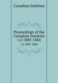 Proceedings of the Canadian Institute. v.2 1883-1884
