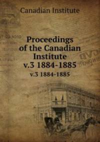 Proceedings of the Canadian Institute. v.3 1884-1885