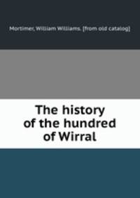 The history of the hundred of Wirral