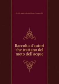Raccolta d`autori che trattano del moto dell`acque