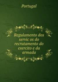 Regulamento dos servicos do recrutamento do exercito e da armada