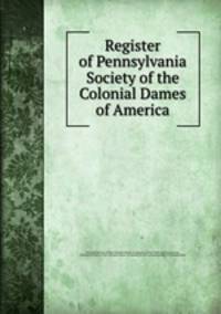 Register of Pennsylvania Society of the Colonial Dames of America
