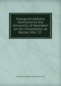 Inaugural Address Delivered to the University of Aberdeen on His Installation as Rector, Mar. 22 .