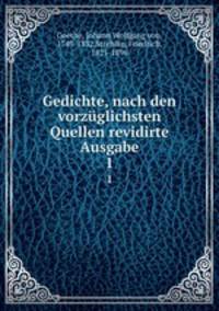 Gedichte, nach den vorzglichsten Quellen revidirte Ausgabe. 1