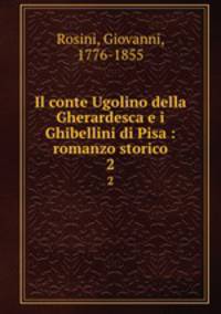 Il conte Ugolino della Gherardesca e i Ghibellini di Pisa : romanzo storico. 2