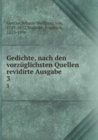 Gedichte, nach den vorzglichsten Quellen revidirte Ausgabe. 3