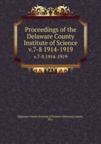 Proceedings of the Delaware County Institute of Science. v.7-8 1914-1919