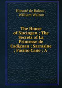 The House of Nucingen ; The Secrets of La Princesse de Cadignan ; Sarrasine ; Facino Cane ; A .