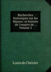Recherches historiques sur les Maures: et histoire de l`empire de ., Volume 2